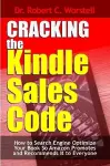 Cracking the Kindle Sales Code: How to Search Engine Optimize Your Book So Amazon Promotes and Recommends it to Everyone cover