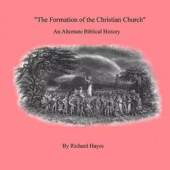 'The Formation of the Christian Church' an Alternate Biblical History cover