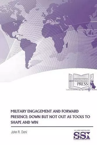 Military Engagement and Forward Presence: Down but Not Out as Tools to Shape and Win cover