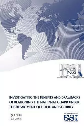 Investigating the Benefits and Drawbacks of Realigning the National Guard Under the Department of Homeland Security cover