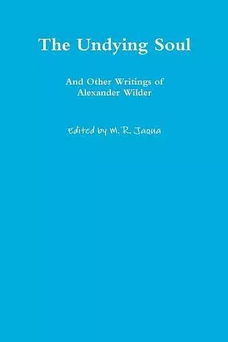 The Undying Soul and Other Writings of Alexander Wilder cover