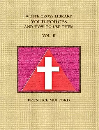 THE WHITE CROSS LIBRARY. YOUR FORCES, AND HOW TO USE THEM. VOL. II. cover