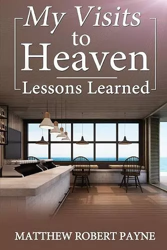 My Visits to Heaven- Lessons Learned cover