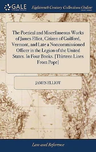 The Poetical and Miscellaneous Works of James Elliot, Citizen of Guilford, Vermont, and Late a Noncommissioned Officer in the Legion of the United States. In Four Books. [Thirteen Lines From Pope] cover