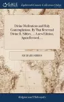 Divine Meditations and Holy Contemplations. By That Reverend Divine R. Sibbes, ... A new Edition, Again Revised, ... cover