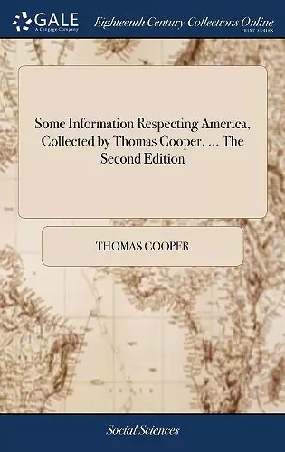 Some Information Respecting America, Collected by Thomas Cooper, ... The Second Edition cover