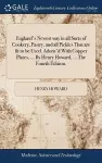 England's Newest way in all Sorts of Cookery, Pastry, and all Pickles That are fit to be Used. Adorn'd With Copper Plates, ... By Henry Howard, ... The Fourth Edition, cover