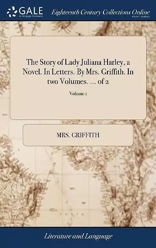 The Story of Lady Juliana Harley, a Novel. In Letters. By Mrs. Griffith. In two Volumes. ... of 2; Volume 1 cover