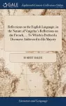 Reflections on the English Language, in the Nature of Vaugelas's Reflections on the French; ... To Which is Prefixed a Discourse Addressed to His Majesty cover