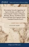 Dissertations Upon the Apparitions of Angels, Dæmons, and Ghosts, and Concerning the Vampires of Hungary, Bohemia, Moravia, and Silesia. By the Reverend Father Dom Augustin Calmet, ... Translated From the French cover