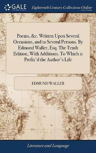 Poems, &c. Written Upon Several Occasions, and to Several Persons. By Edmond Waller, Esq. The Tenth Edition, With Additions. To Which is Prefix'd the Author's Life cover