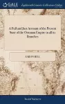 A Full and Just Account of the Present State of the Ottoman Empire in all its Branches cover