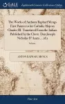 The Works of Anthony Raphael Mengs First Painter to his Catholic Majesty Charles III. Translated From the Italian. Published by the Chevr. Don Joseph Nicholas D'Azara ... of 2; Volume 1 cover