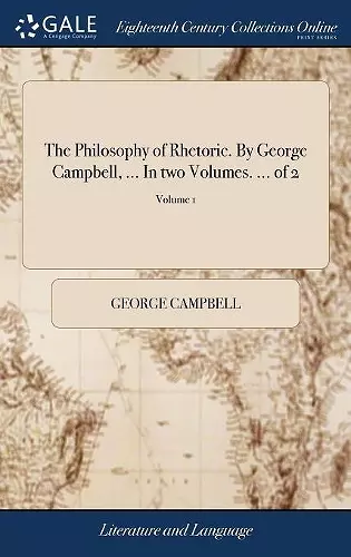 The Philosophy of Rhetoric. By George Campbell, ... In two Volumes. ... of 2; Volume 1 cover