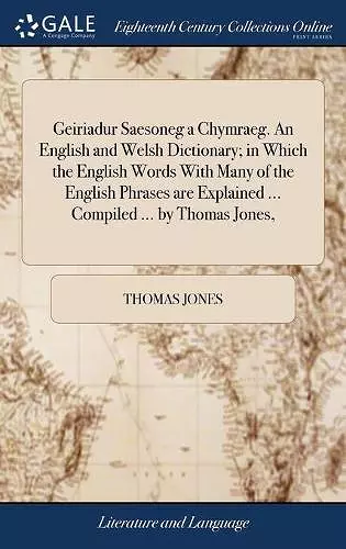 Geiriadur Saesoneg a Chymraeg. An English and Welsh Dictionary; in Which the English Words With Many of the English Phrases are Explained ... Compiled ... by Thomas Jones, cover