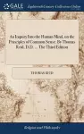 An Inquiry Into the Human Mind, on the Principles of Common Sense. By Thomas Reid, D.D. ... The Third Edition cover