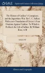 The History of Catiline's Conspiracy, and the Jugurthine War. By C. C. Sallust. With a new Translation of Cicero's Four Orations Against Catiline. To Which is Prefixed, the Life of Sallust. By William Rose, A.M cover