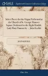 Select Pieces for the Organ Performed at the Church of St. George Hanover Square Dedicated to the Right Honble. Lady Mary Duncan by ... John Keeble cover