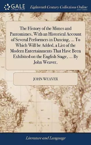 The History of the Mimes and Pantomimes, With an Historical Account of Several Performers in Dancing, ... To Which Will be Added, a List of the Modern Entertainments That Have Been Exhibited on the English Stage, ... By John Weaver, cover