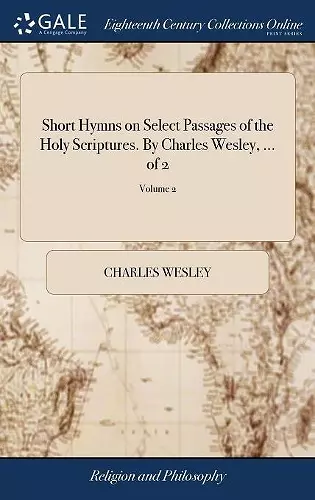 Short Hymns on Select Passages of the Holy Scriptures. By Charles Wesley, ... of 2; Volume 2 cover