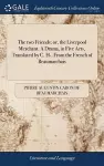 The two Friends; or, the Liverpool Merchant. A Drama, in Five Acts, Translated by C. H-. From the French of Beaumarchais cover