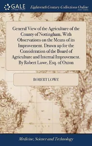 General View of the Agriculture of the County of Nottingham, With Observations on the Means of its Improvement. Drawn up for the Consideration of the Board of Agriculture and Internal Improvement. By Robert Lowe, Esq. of Oxton cover