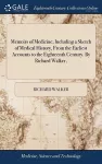 Memoirs of Medicine; Including a Sketch of Medical History, From the Earliest Accounts to the Eighteenth Century. By Richard Walker, cover