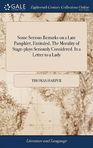 Some Serious Remarks on a Late Pamphlet, Entituled, The Morality of Stage-plays Seriously Considered. In a Letter to a Lady cover