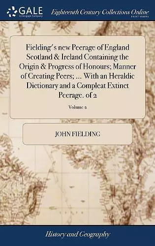 Fielding's new Peerage of England Scotland & Ireland Containing the Origin & Progress of Honours; Manner of Creating Peers; ... With an Heraldic Dictionary and a Compleat Extinct Peerage. of 2; Volume 2 cover