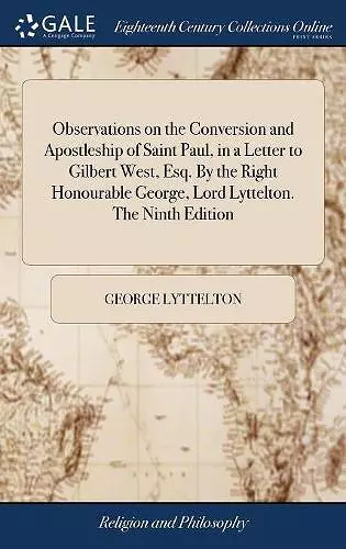 Observations on the Conversion and Apostleship of Saint Paul, in a Letter to Gilbert West, Esq. By the Right Honourable George, Lord Lyttelton. The Ninth Edition cover