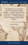 The Epitaph-writer; Consisting of Upwards of six Hundred Original Epitaphs, ... Chiefly Designed for Those who Write or Engrave Inscriptions on Tomb-stones. ... To Which is Prefixed, an Essay on Epitaph-writing. By John Bowden cover