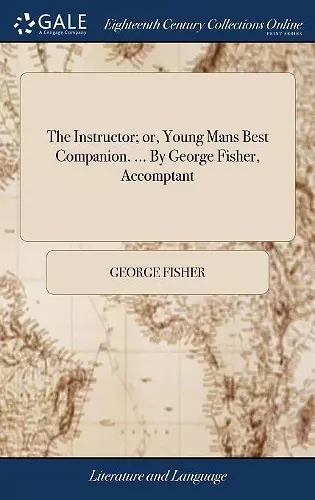 The Instructor; or, Young Mans Best Companion. ... By George Fisher, Accomptant cover