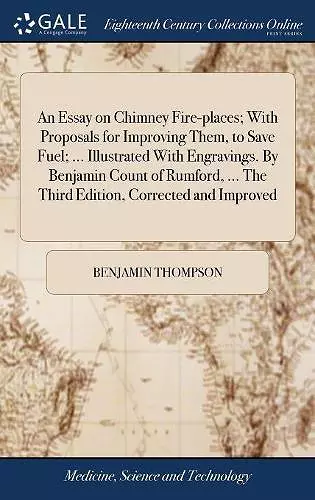 An Essay on Chimney Fire-places; With Proposals for Improving Them, to Save Fuel; ... Illustrated With Engravings. By Benjamin Count of Rumford, ... The Third Edition, Corrected and Improved cover