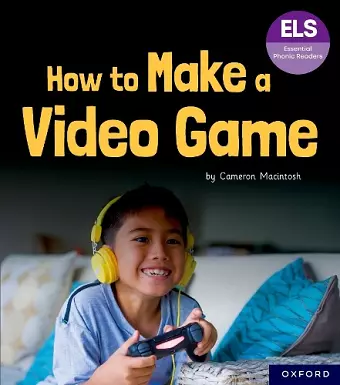Essential Letters and Sounds: Essential Phonic Readers: Oxford Reading Level 7: How to Make a Video Game cover