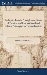 An Inquiry Into the Principles and Limits of Taxation as a Branch of Moral and Political Philosophy; by Thomas Percival, cover