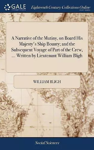 A Narrative of the Mutiny, on Board His Majesty's Ship Bounty; and the Subsequent Voyage of Part of the Crew, ... Written by Lieutenant William Bligh cover