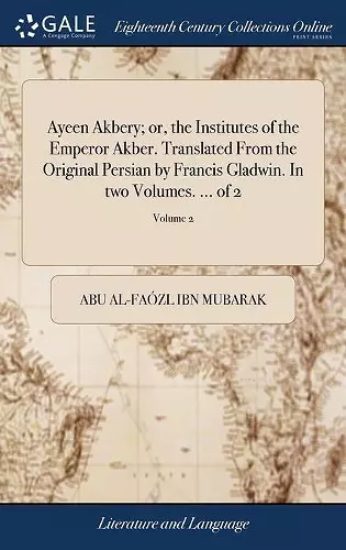Ayeen Akbery; or, the Institutes of the Emperor Akber. Translated From the Original Persian by Francis Gladwin. In two Volumes. ... of 2; Volume 2 cover