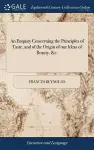 An Enquiry Concerning the Principles of Taste, and of the Origin of our Ideas of Beauty, &c. cover
