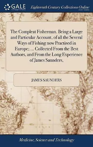 The Compleat Fisherman. Being a Large and Particular Account, of all the Several Ways of Fishing now Practised in Europe; ... Collected From the Best Authors, and From the Long Experience of James Saunders, cover