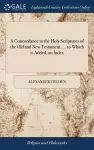 A Concordance to the Holy Scriptures of the Old and New Testament, ... to Which is Added, an Index cover