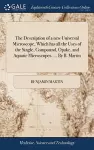 The Description of a new Universal Microscope, Which has all the Uses of the Single, Compound, Opake, and Aquatic Microscopes. ... By B. Martin cover