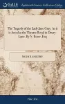 The Tragedy of the Lady Jane Gray. As it is Acted at the Theatre Royal in Drury-Lane. By N. Rowe, Esq cover