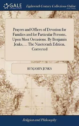 Prayers and Offices of Devotion for Families and for Particular Persons, Upon Most Occasions. By Benjamin Jenks, ... The Nineteenth Edition, Corrected cover
