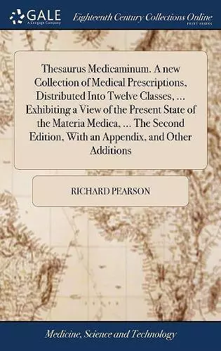 Thesaurus Medicaminum. A new Collection of Medical Prescriptions, Distributed Into Twelve Classes, ... Exhibiting a View of the Present State of the Materia Medica, ... The Second Edition, With an Appendix, and Other Additions cover