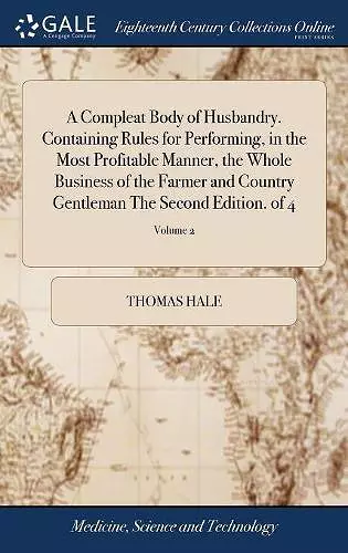 A Compleat Body of Husbandry. Containing Rules for Performing, in the Most Profitable Manner, the Whole Business of the Farmer and Country Gentleman The Second Edition. of 4; Volume 2 cover