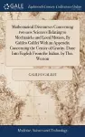 Mathematical Discourses Concerning two new Sciences Relating to Mechanicks and Local Motion, By Galileo Galilei With an Appendix Concerning the Center of Gravity. Done Into English From the Italian, by Tho. Weston cover