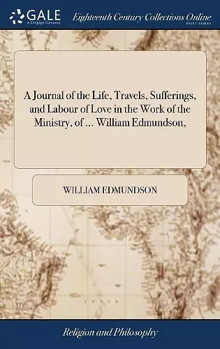 A Journal of the Life, Travels, Sufferings, and Labour of Love in the Work of the Ministry, of ... William Edmundson, cover