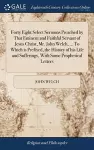 Forty Eight Select Sermons Preached by That Eminent and Faithful Servant of Jesus Christ, Mr. John Welch, ... To Which is Prefixed, the History of his Life and Sufferings, With Some Prophetical Letters cover