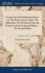 Sermons Upon the Following Subjects, viz. The Divinity of Jesus Christ. The Millennium. The Wisdom of God in the Permission of sin. By Joseph Bellamy, ... The Second Edition cover