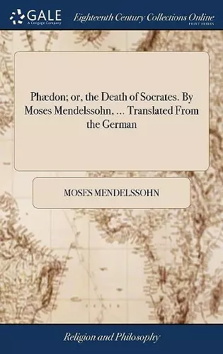Phædon; or, the Death of Socrates. By Moses Mendelssohn, ... Translated From the German cover